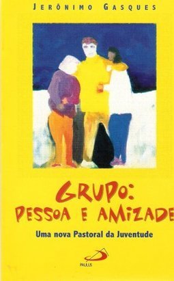 Grupo: Pessoa e Amizade: uma Nova Pastoral da Juventude