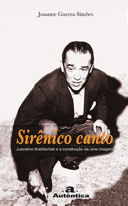 Sirênico canto: Juscelino Kubitschek e a construção de uma imagem