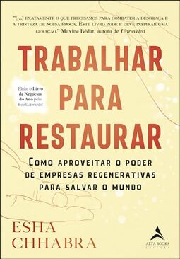 Trabalhar Para Restaurar: Como Aproveitar o Poder de Empresas Regenerativas Para Salvar o Mundo