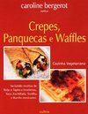 Cozinha Vegetariana: Crepes, Panquecas e Waffles