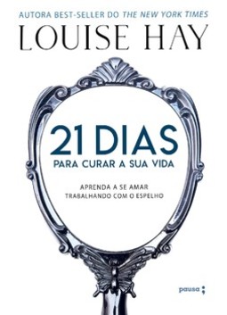 21 dias para curar a sua vida: aprenda a se amar trabalhando com o espelho