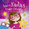 Até as fadas usam óculos: Uma história mágica para fadinhas de todas as idades!