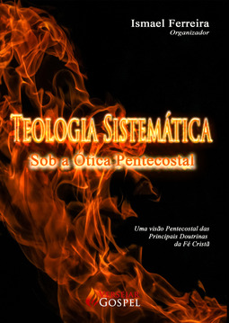 Teologia sistemática sob a ótica pentecostal: uma visão pentecostal das principais doutrinas da fé cristã