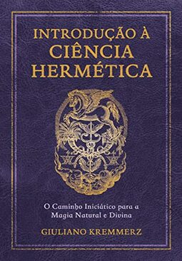 Introdução à ciência hermética: O caminho iniciático para a magia natural e divina