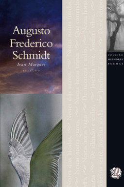 Melhores poemas augusto frederico schmidt: seleção e prefácio: ivan marques