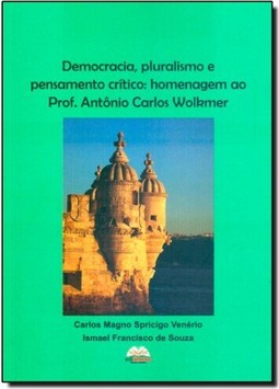 Democracia, Pluralismo e Pensamento Crítico: Homenagem ao Professor Antônio Carlos Wolkmer