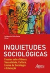 Inquietudes sociológicas : ensaios sobre gênero, sexualidade, cultura, ensino de sociologia e educação