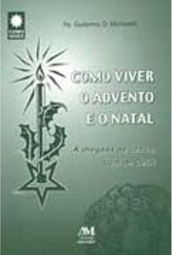 Como Viver o Advento e o Natal: a Chegada de Jesus, Dom de Deus