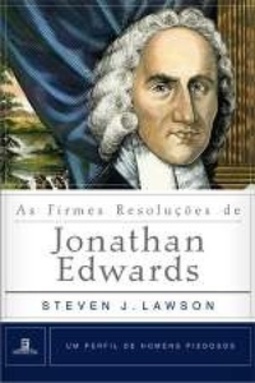 As Firmes Resoluções de Jonathan Edwards (Um perfil de Homens Piedosos #1)