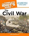The Complete Idiot's Guide to the Civil War, 3rd Edition: An In-Depth Look at the Dramatic Course of This Conflict