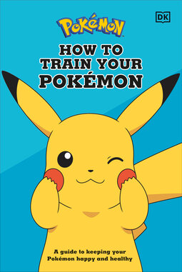 How To Train Your PokÃ©mon: A guide to keeping your PokÃ©mon happy and healthy