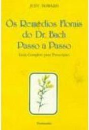 Os remédios florais do dr. Bach passo a passo: guia completo para prescrições