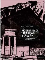 Modernidade e Tradição Clássica: Ensaios Sobre Arquitetura 1980-87