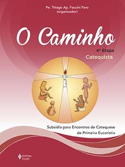 O caminho: 4ª etapa catequista - Subsídio para encontros de catequese de Primeira Eucaristia