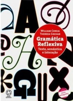 Gramática Reflexiva : Texto, Semântica E Interação - Volume Único 3° Edição