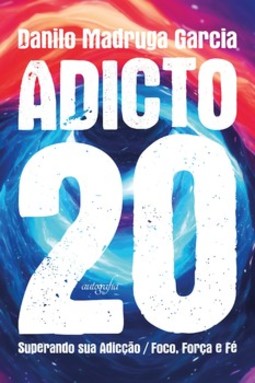 Adicto 20: Superando sua adicção / Foco, força e fé.