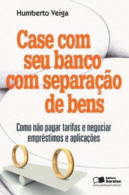 Case com seu banco com separação de bens: como não pagar tarifas e negociar empréstimos e aplicações