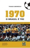 1970 - O Brasil é tri: a conquista que eternizou a seleção brasileira