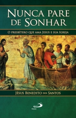 Nunca pare de sonhar: o presbítero que ama Jesus e sua igreja