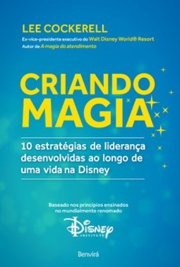 Criando magia: 10 estratégias de liderança desenvolvidas ao longo de uma vida na Disney