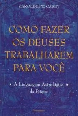 Como fazer os deuses trabalharem para você: a linguagem astrológica da psique