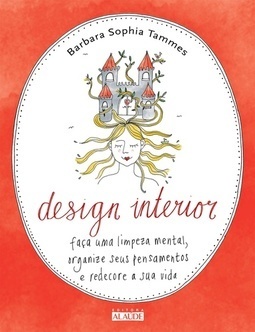 DESIGN INTERIOR - FAÇA UMA LIMPEZA MENTAL, ORGANIZE SEUS PENSAMENTOS E REDECORE A SUA VIDA