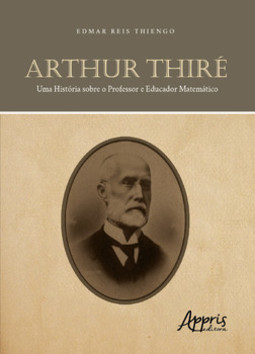 Arthur Thiré: uma história sobre o professor e educador matemático