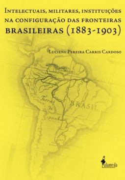 Intelectuais, militares, instituições na configuração das fronteiras brasileiras (1883-1903)