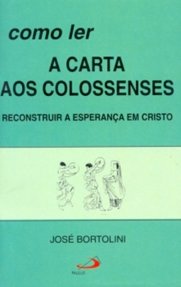 Como ler a carta aos colossenses: reconstruir a esperança em Cristo