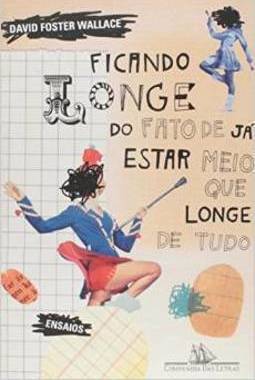 Ficando Longe Do Fato De Já Estar Meio Que Longe De Tudo - David Foster Wallace