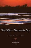 This River Beneath the Sky: A Year on the Platte