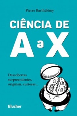 Ciência de A a X: descobertas surpreendentes, originais, curiosas...