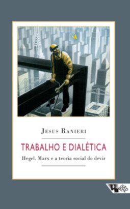 Trabalho e dialética: Hegel, Marx e a teoria social do devir