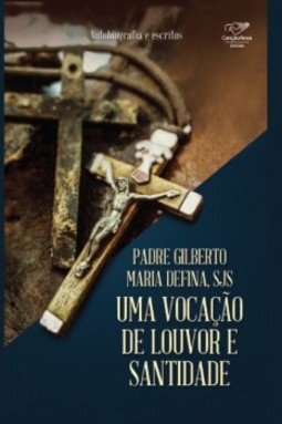 Padre Gilberto Maria Defina, SJS: Uma vocação de louvor e santidade