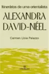 Alexandra David-Neel - Itinerarios de Uma Orientalista