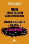 Porque Lulu Bergantim não atravessou o Rubicon & Um ninho de mafagafes cheio de mafagafinhos