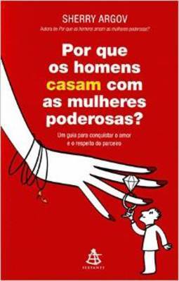 POR QUE OS HOMENS CASAM COM AS MULHERES PODEROSAS?