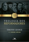 Teologia dos reformadores - Revisada e Ampliada