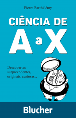Ciência de A a X: descobertas surpreendentes, originais, curiosas...