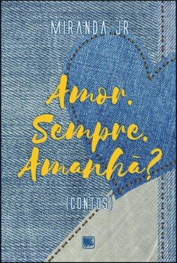 Amor. Sempre. Amanhã?: (contos)