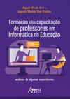 Formação e/ou capacitação de professores em informática da educação:análises de algumas experiências