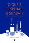 O que é respeitar o Shabat?: um guia para seu cumprimento e compreensão