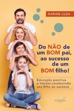 Do não de um bom pai, ao sucesso de um bom filho!: educação positiva e limites: conduzindo seu filho ao sucesso