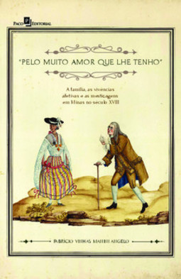 Pelo muito amor que lhe tenho: a família, as vivências afetivas e as mestiçagens em Minas no século XVIII
