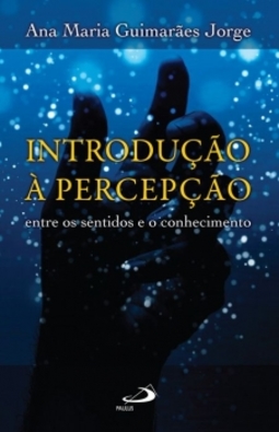 Introdução à percepção: entre os sentidos e o conhecimento
