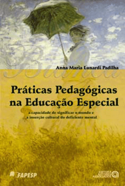 Práticas pedagógicas na educação especial: a capacidade de significar o mundo e a inserção cultural do deficiente mental