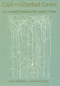 Cajal on the Cerebral Cortex: An Annotated Translation of the Complete Writings: 1