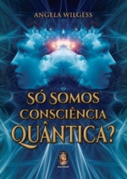 Só Somos Consciência Quântica?