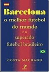 BARCELONA: O MELHOR FUTEBOL DO MUNDO E O SUPERADO FUTEBOL BRASILEIRO