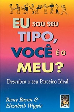 Eu Sou Seu Tipo, Você é o Meu? : Descubra o Seu Parceiro Ideal